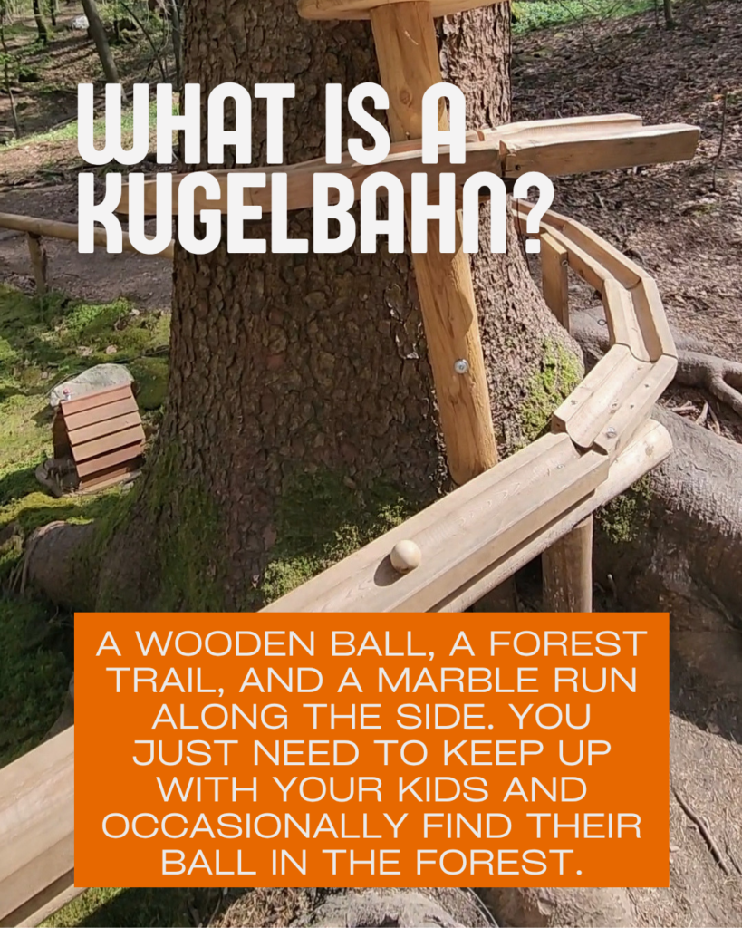 what is a kugelbahn? A wooden ball a forest and a marble run along the side. you just need to keep up with your kids and occasionally find their ball in the forest.
